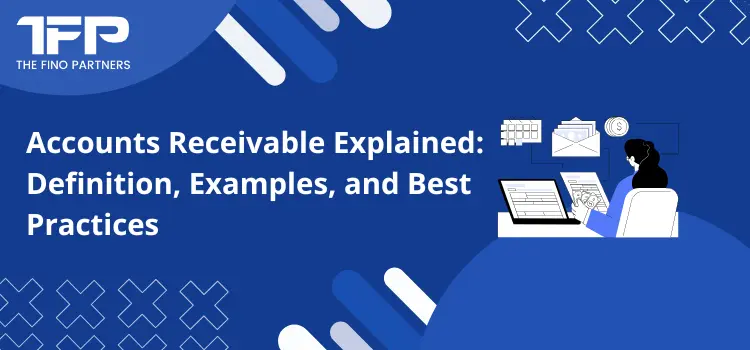 Accounts Receivable Explained: Definition, Examples, and Best Practices